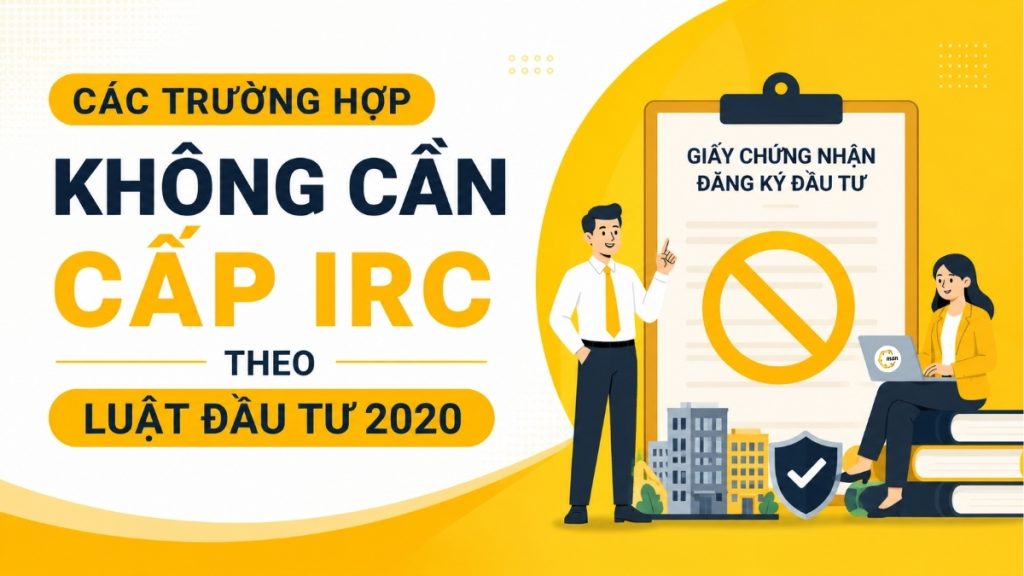 Các trường hợp không cần cấp IRC theo Luật Đầu tư 2020