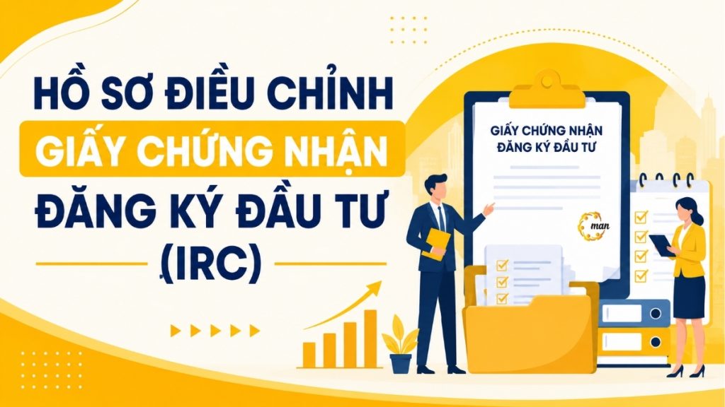 Hồ sơ điều chỉnh Giấy chứng nhận đăng ký đầu tư (IRC) mới nhất 2026