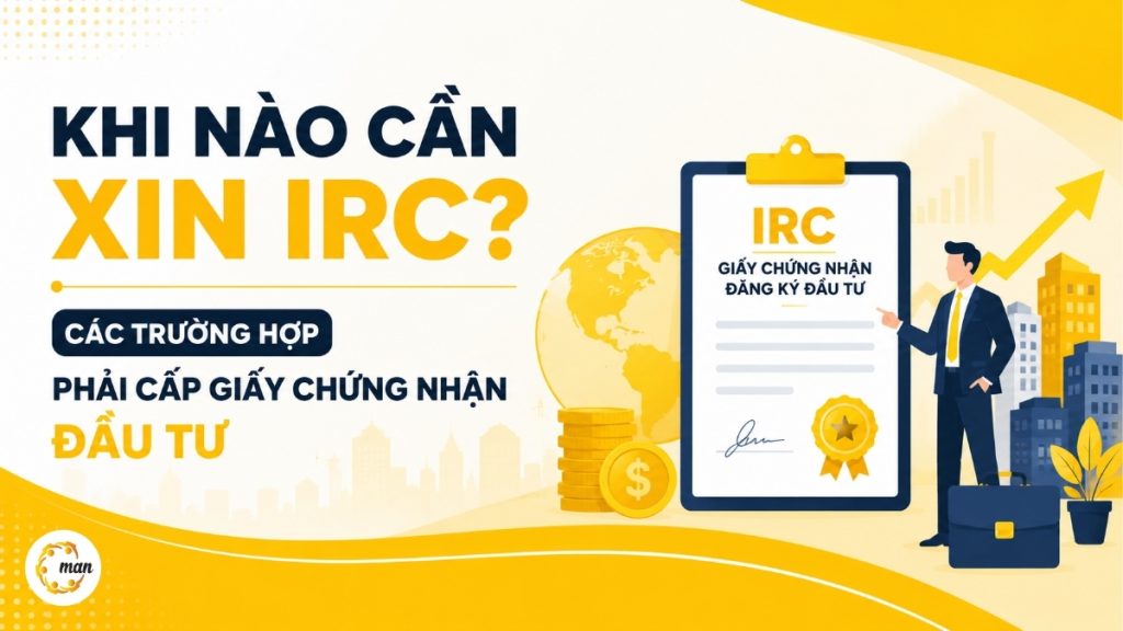 Khi nào cần xin IRC? Các trường hợp phải cấp giấy chứng nhận đầu tư