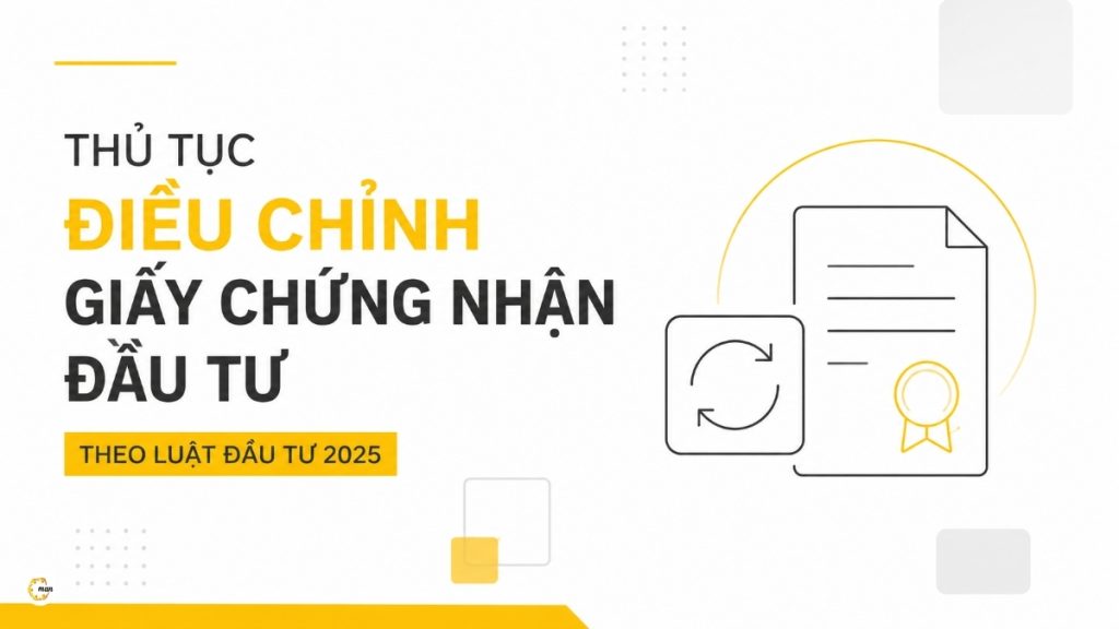 Thủ tục điều chỉnh Giấy chứng nhận đầu tư theo Luật Đầu tư 2025