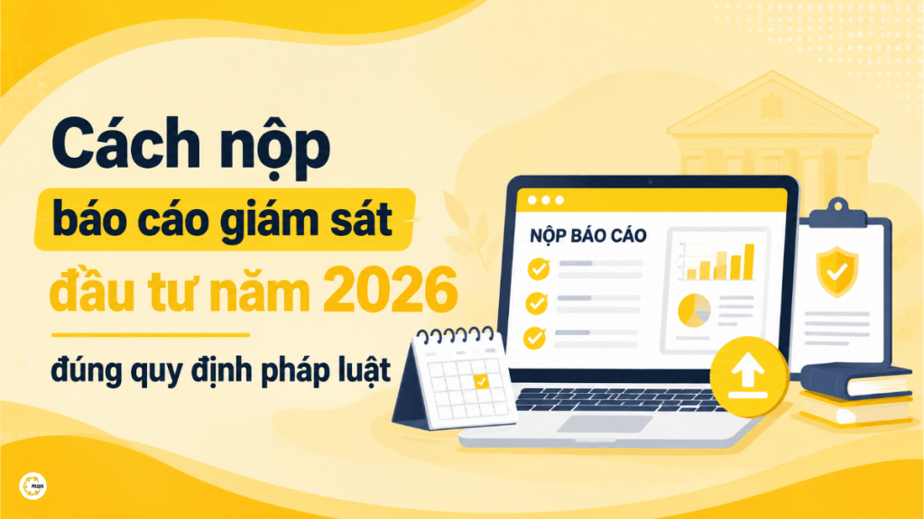 Cách nộp báo cáo giám sát đầu tư năm 2026 đúng quy định pháp luật